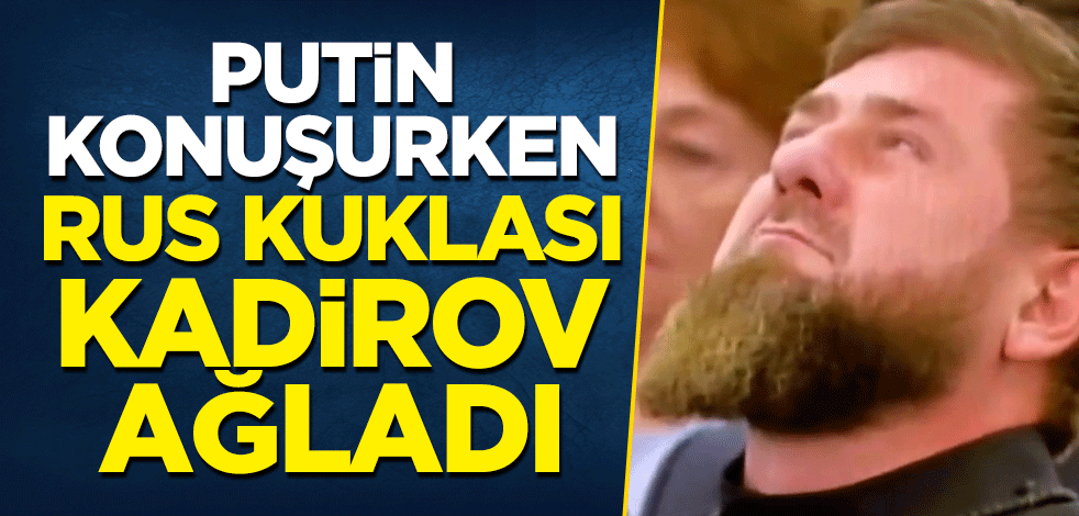 Putin konuşurken Rus kuklası Kadirov ağladı