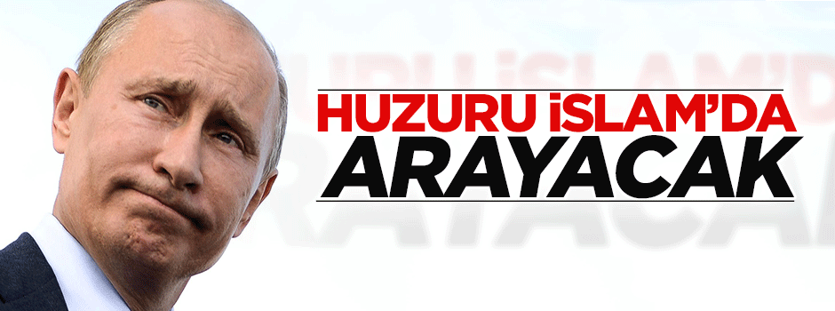 Putin krizden kurtulmanın yolunu İslam'da buldu
