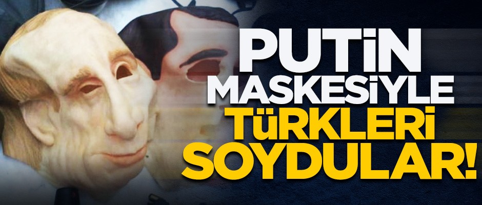 Putin maskesiyle Türkleri gasp ettiler!