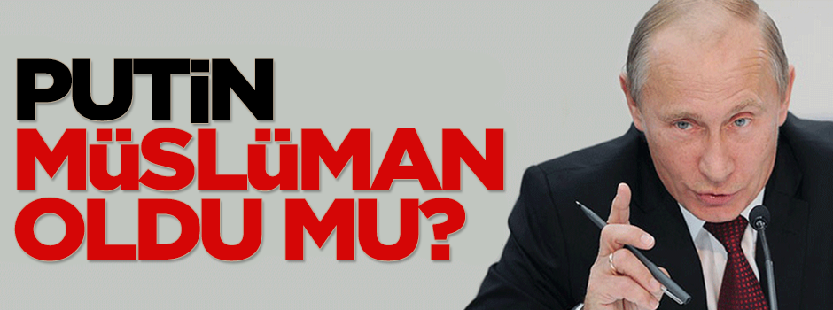 'Putin Müslüman oldu' haberi yalan çıktı