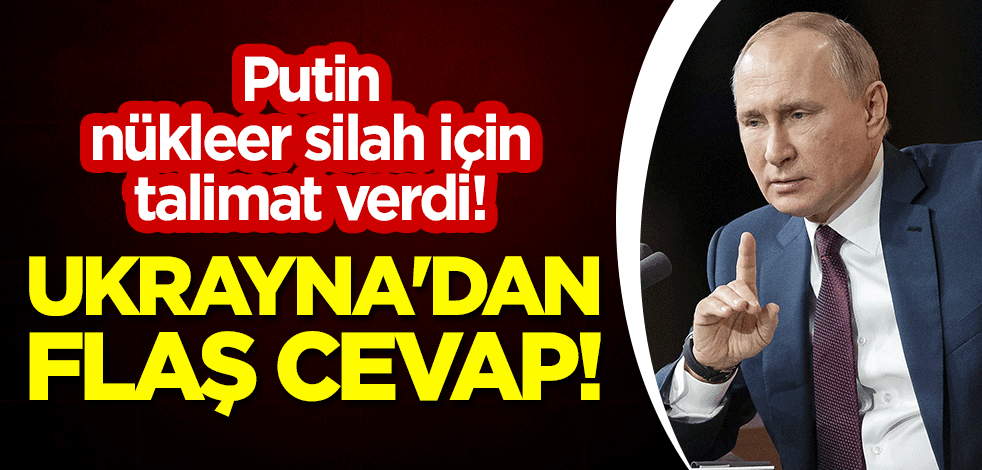 Putin, 'nükleer silah' için talimat verdi! Ukrayna'dan flaş cevap!