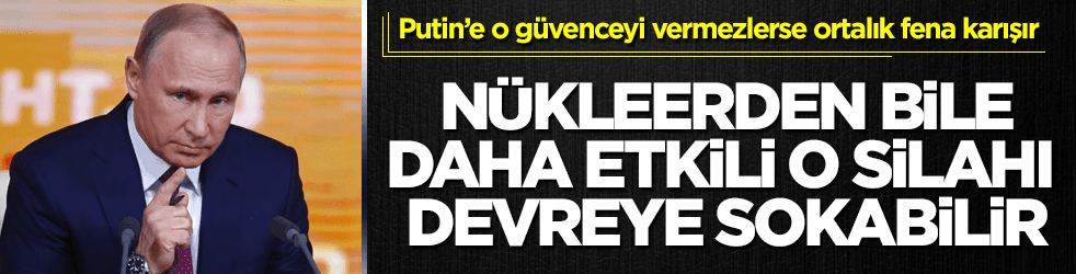Putin, nükleerden bile daha etkili o silahı kullanabilir