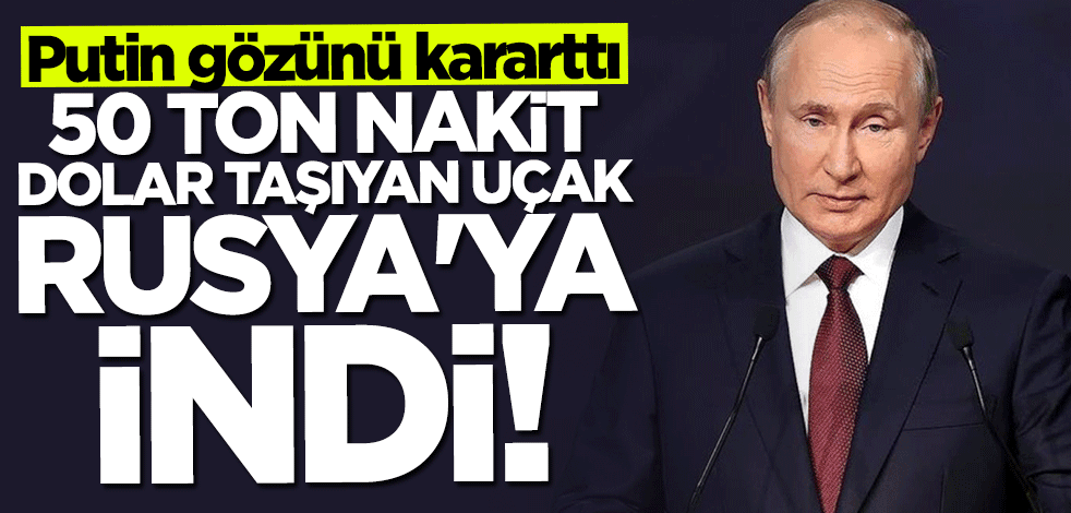 Putin resmen gözünü kararttı... 50 ton nakit dolar taşıyan uçak Rusya'ya indi