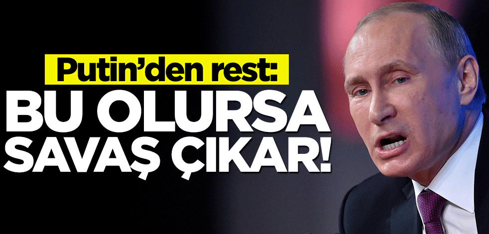 Putin rest çekti! "Bu gerçekleşirse savaş çıkar"