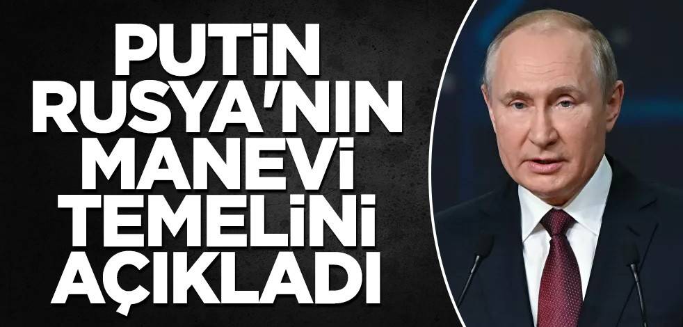 Putin Rusya'nın manevi temelini açıkladı