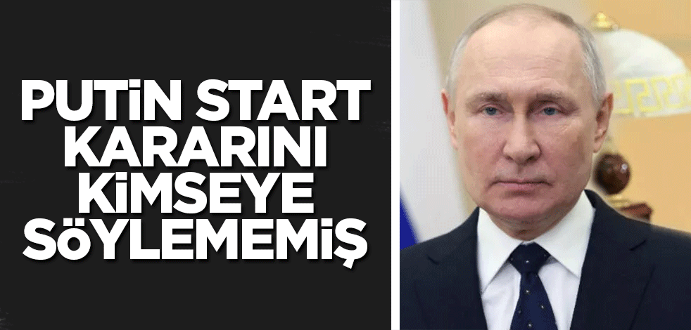 Putin START kararını kimseye söylememiş