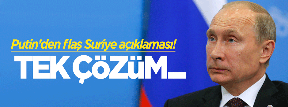 Putin: Suriye için tek çözüm...