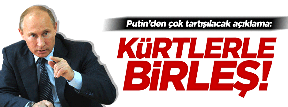 Putin: Suriye'de rejim ve Kürt güçleri birleşmeli