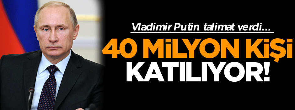 Putin talimat verdi... 40 milyon kişi katılıyor!