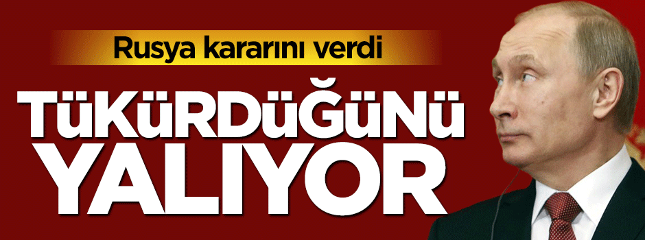 Rusya tükürdüğünü yalıyor