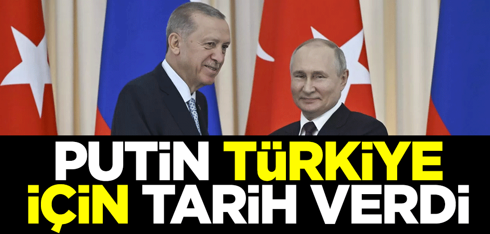 Putin, Türkiye için tarih verdi
