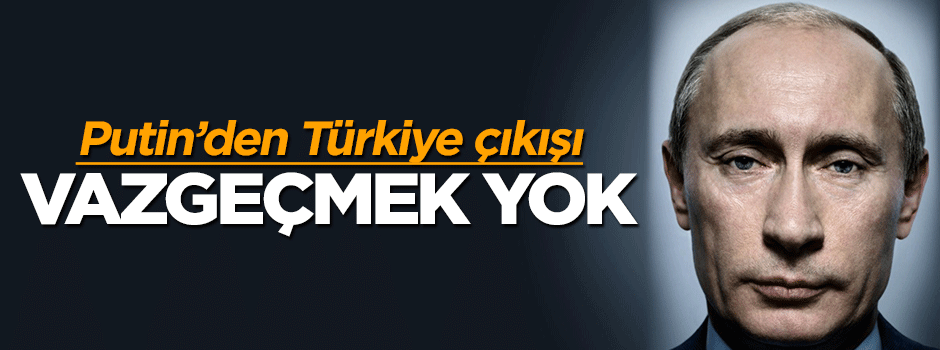 Putin: Türkiye ile işbirliğinden vazgeçmeyeceğiz