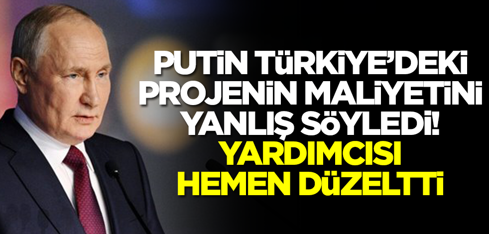 Putin Türkiye'deki projenin maliyetini yanlış söyledi! Fiyatı duyan yardımcısı hemen düzeltti