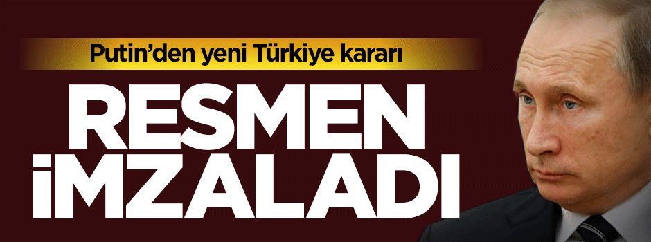 Putin Türkiye'ye yönelik yeni yaptırım kararını imzaladı