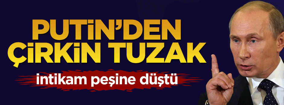 Putin Türkiye'yi tuzağa çekmenin peşinde