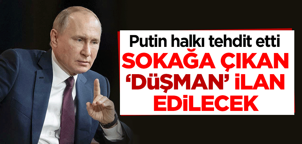  Putin, Ukrayna halkını tehdit etti! Sokağa çıkan ‘düşman’ ilan edilecek!