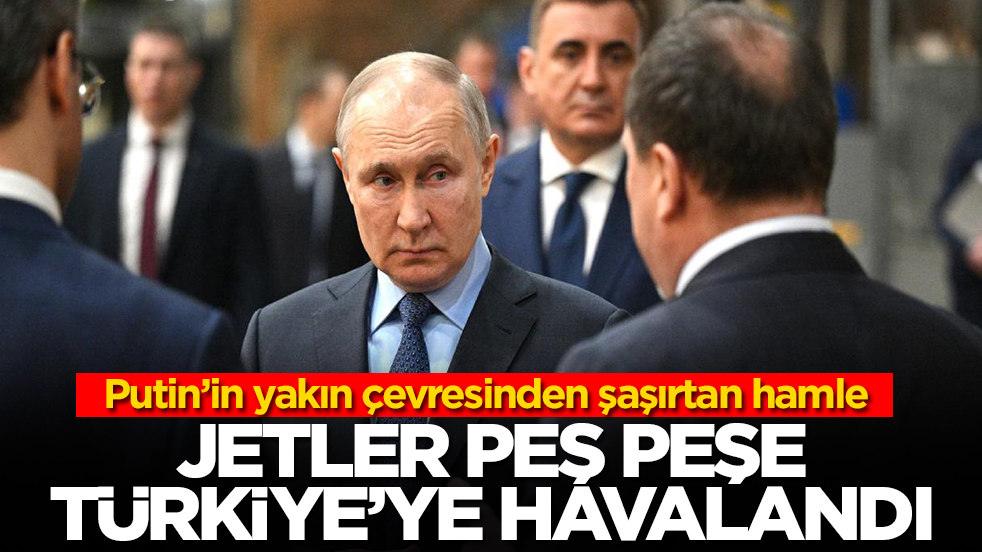 Putin'in yakın çevresinden şaşırtan hamle: Jetler peş peşe Türkiye havalandı