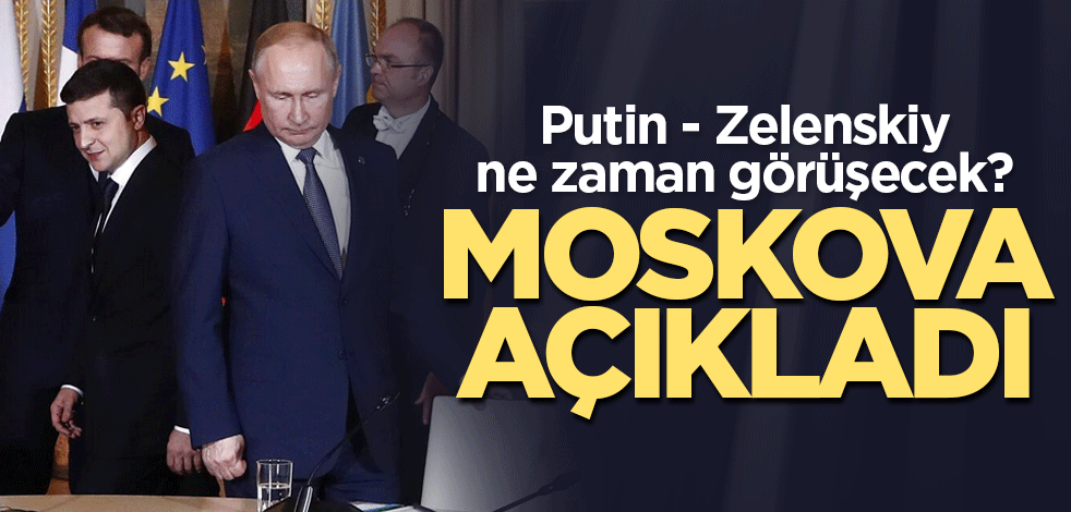 Putin - Zelenskiy ne zaman görüşecek? Moskova açıkladı