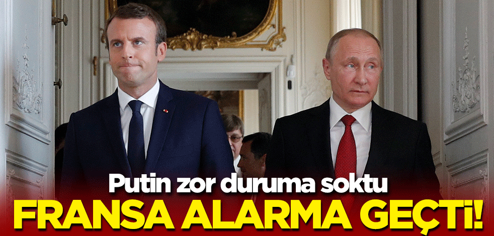Putin zor duruma soktu: Fransa alarma geçti!