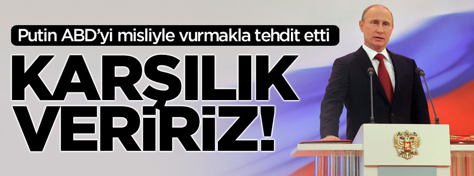 Putin'den ABD'ye açık tehdit: Karşılık veririz