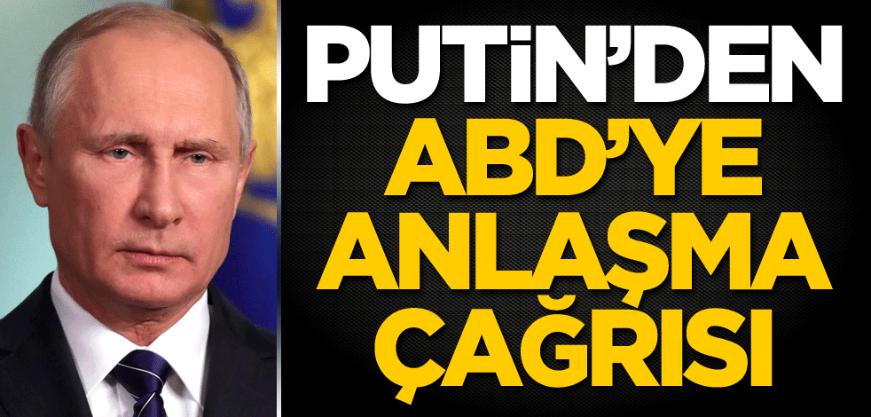 Putin'den ABD'ye anlaşma çağrısı