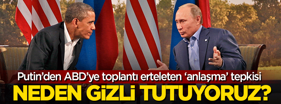 Putin'den ABD'ye 'anlaşma' tepkisi: Neden gizli tutuyoruz?