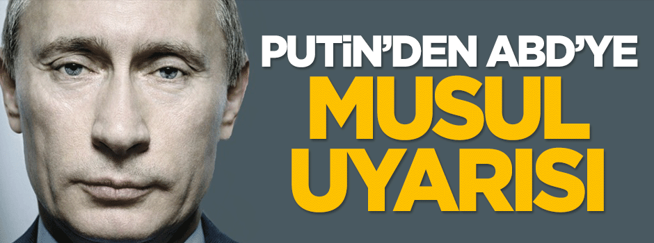 Putin'den ABD'ye Musul uyarısı