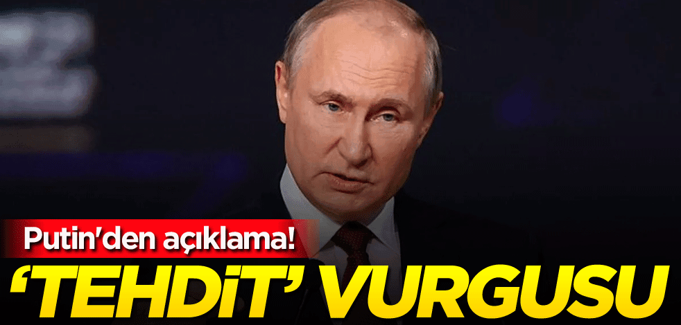 Putin'den açıklama! 'Tehdit' vurgusu