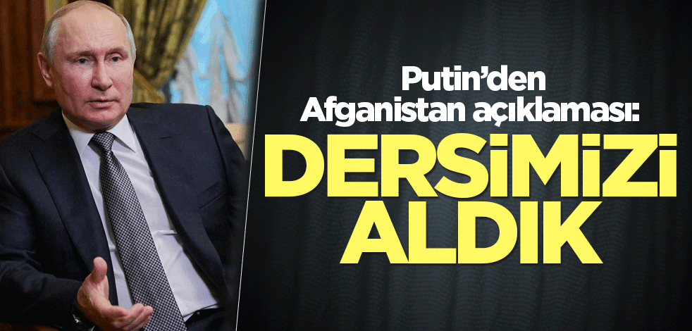 Putin’den Afganistan açıklaması: Dersimizi aldık