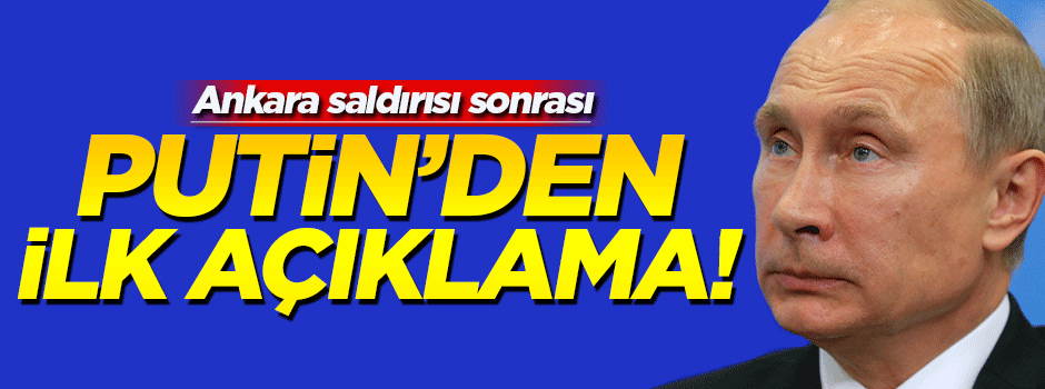 Putin'den Ankara saldırısıyla ilgili ilk açıklama!