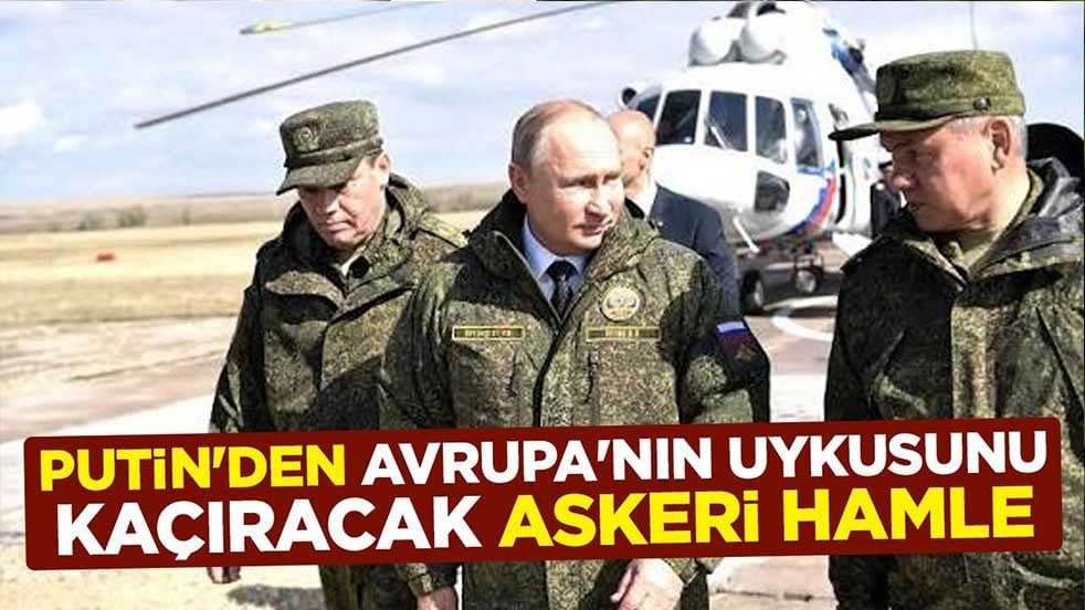 Putin'den Avrupa'nın uykusunu kaçıracak askeri hamle