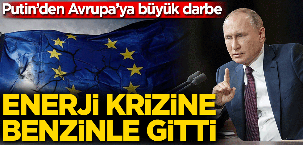 Putin'den Avrupa’ya büyük darbe! Enerji krizine benzinle gitti