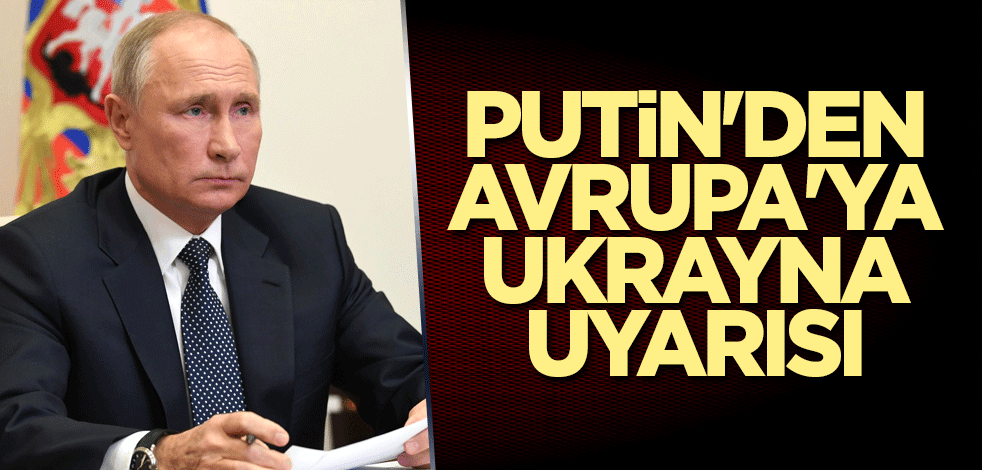 Putin'den Avrupa'ya gözdağı