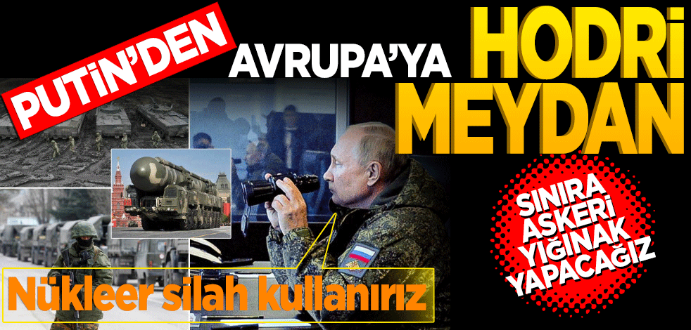 Putin'den Avrupa’ya hodri meydan! Sınıra askeri yığınak yapacağız