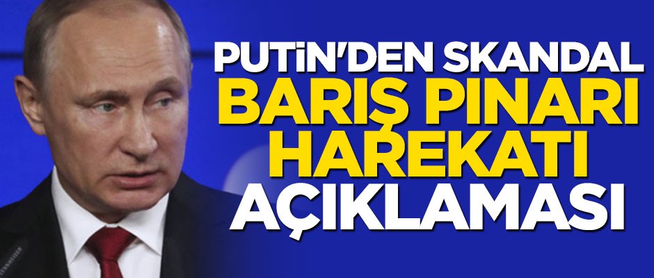 Putin'den skandal Barış Pınarı Harekatı açıklaması
