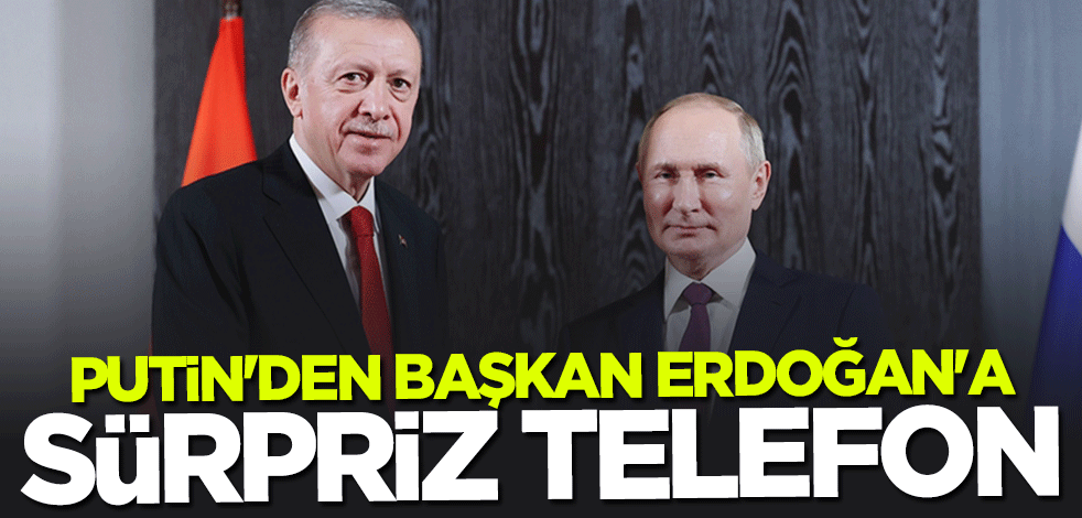 Putin'den Başkan Erdoğan'a sürpriz telefon