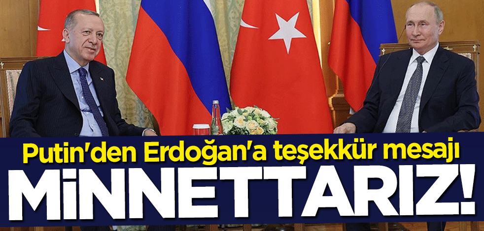 Putin'den Başkan Erdoğan'a teşekkür: Kendisine minnettarız
