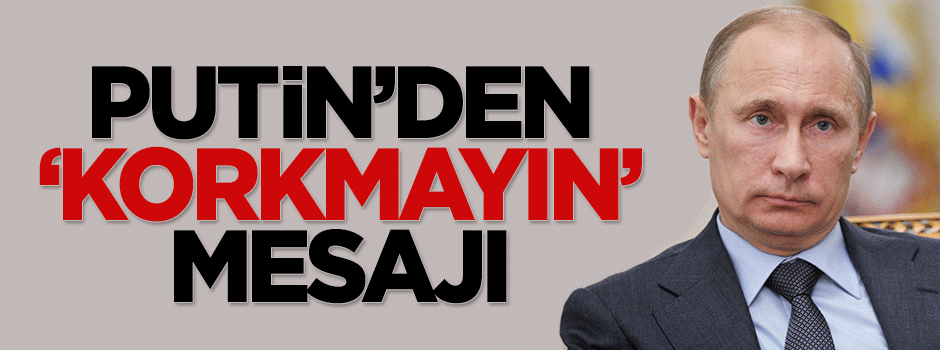 Putin'den Batı'ya mesaj: Bizden korkmayın