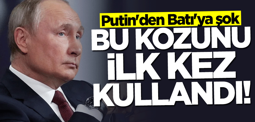 Putin'den Batı'ya şok! Bu kozunu ilk kez kullandı