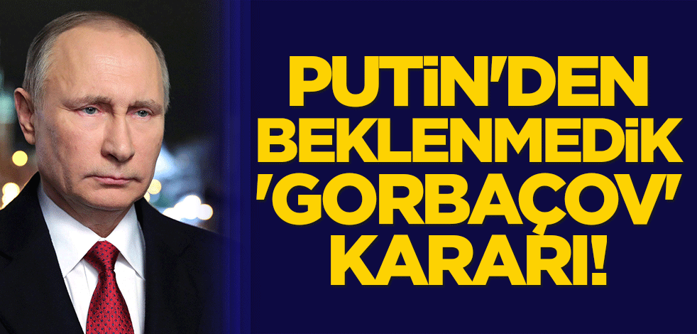 Putin'den beklenmedik 'Gorbaçov' kararı!