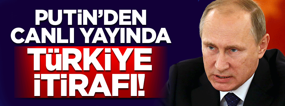 Putin'den canlı yayında Türkiye itirafı!