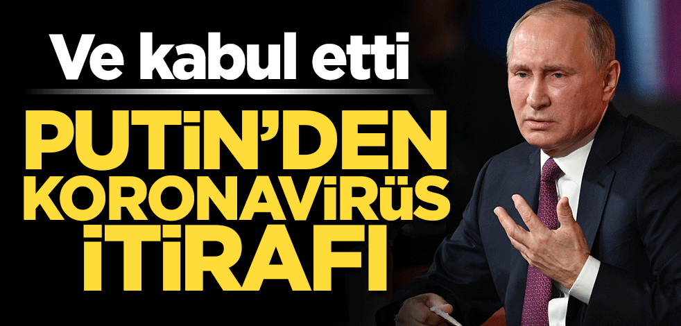 Putin'den çarpıcı koronavirüs itirafı! Ve kabul etti