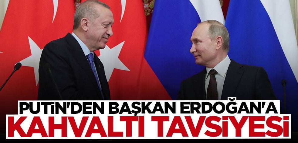 Putin'den Cumhurbaşkanı Erdoğan'a kahvaltı tavsiyesi