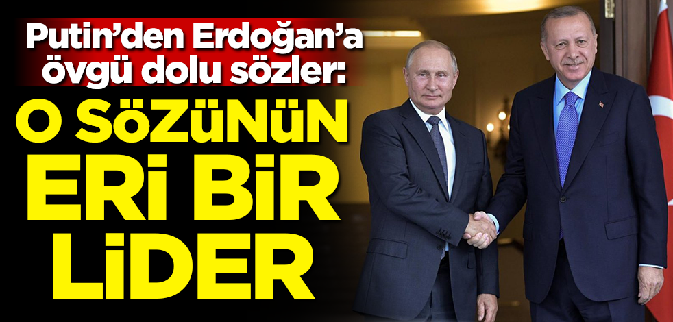Putin'den Cumhurbaşkanı Erdoğan'a övgü dolu sözler: O sözünün eri bir lider
