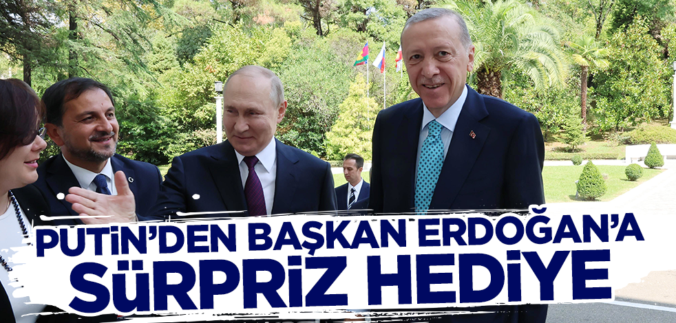 Putin'den Cumhurbaşkanı Erdoğan'a sürpriz hediye!