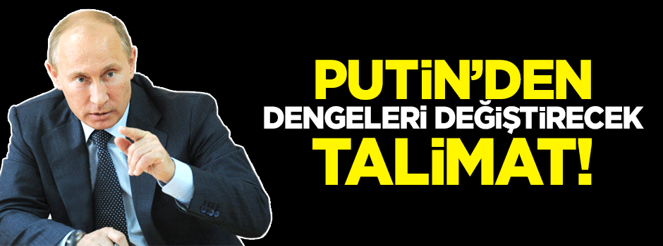 Putin'den dengeleri değiştirecek talimat