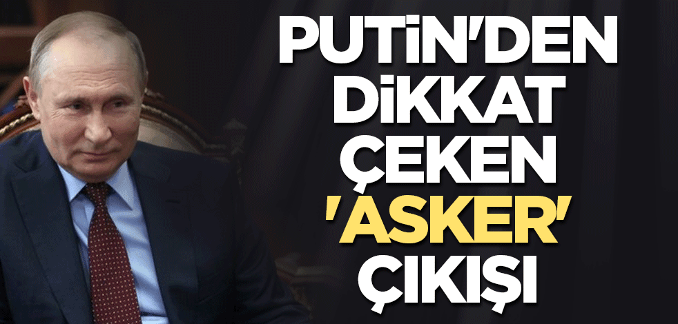 Putin'den dikkat çeken 'asker' çıkışı