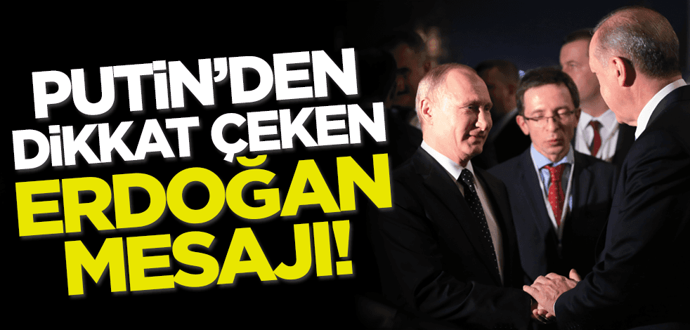Putin'den dikkat çeken Erdoğan mesajı