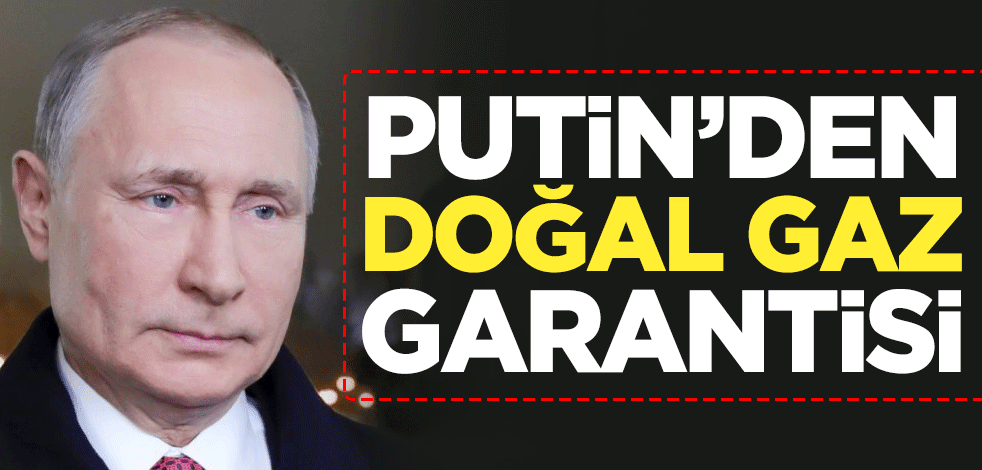 Putin'den doğal gaz garantisi
