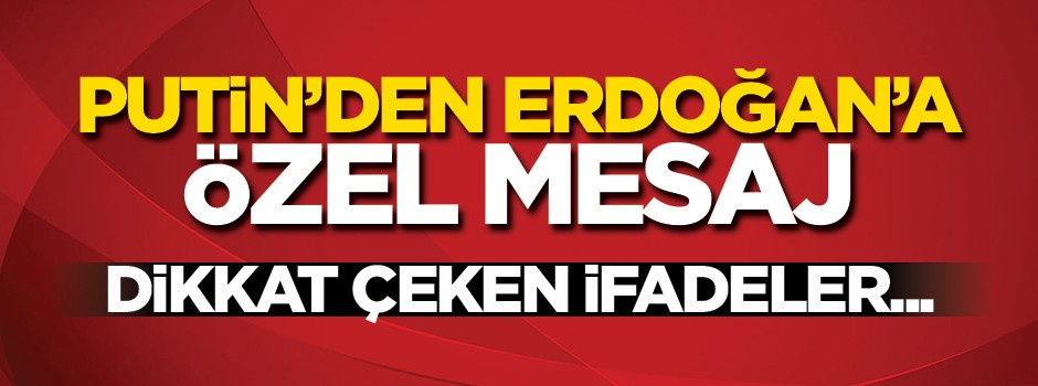 Putin'den Erdoğan'a özel mesaj!